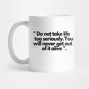 Do not take life too seriously you will never get out of it alive Mug